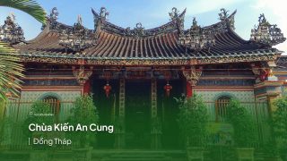 Chùa Kiến An Cung – Ngôi chùa Hoa nổi tiếng Đồng Tháp (2024)