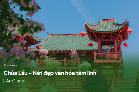 Chùa Lầu - Nét đẹp văn hóa tâm linh nổi tiếng số 1 An Giang