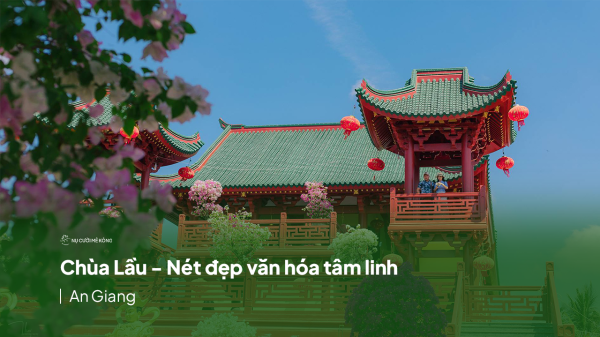 Chùa Lầu - Nét đẹp văn hóa tâm linh nổi tiếng số 1 An Giang