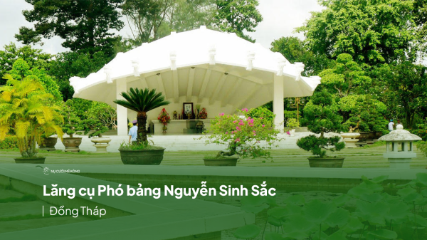 Lăng cụ Phó bảng Nguyễn Sinh Sắc - Khu di tích nổi tiếng Đồng Tháp (2023)